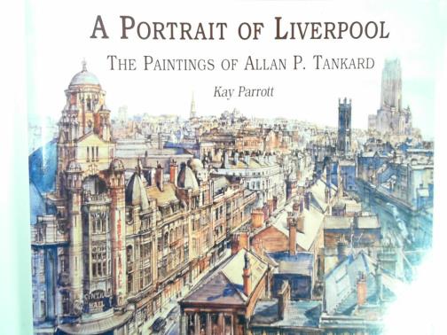 PARROTT, Kay - A portrait of Liverpool: the paintings of Allan P Tankard