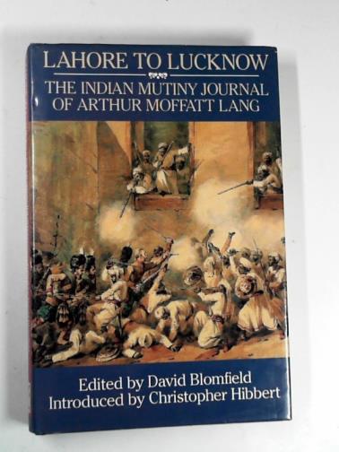 LANG, Arthur Moffat  / BLOMFIELD, David (ed) - Lahore to Lucknow: the Indian Mutiny journal of Arthur Moffat Lang