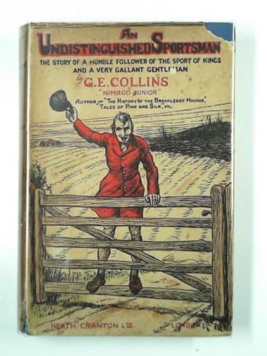 COLLINS, G. E. - An undistinguished sportsman, the story of a humble follower of the Sport of Kings and a very gallant gentleman