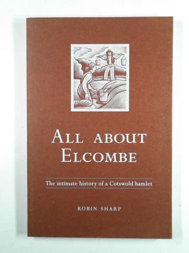 SHARP, Robin - All about Elcombe: the intimate history of a Cotswold hamlet
