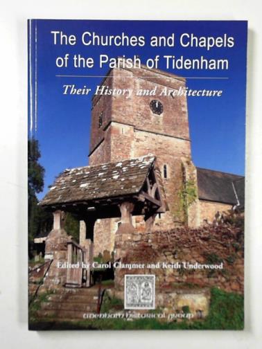 CLAMMER, Carol & UNDERWOOD, Keith (eds) - The churches & chapels of the Parish of Tidenham: their history & architecture