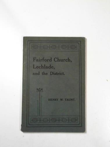 TAUNT, Henry W - Fairford church with its celebrated windows: Lechlade and the district around them