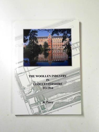 PERRY, R - The woollen industry in Gloucestershire to 1914