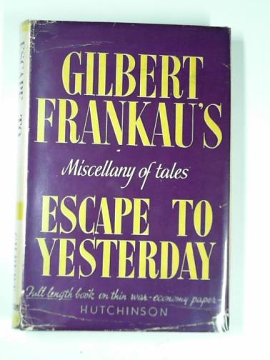 FRANKAU, Gilbert - Gilbert Frankau's Escape to yesterday, A miscellany of tales