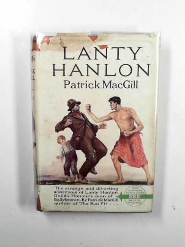 MACGILL, Patrick - Lanty Hanlon: a comedy of Irish life
