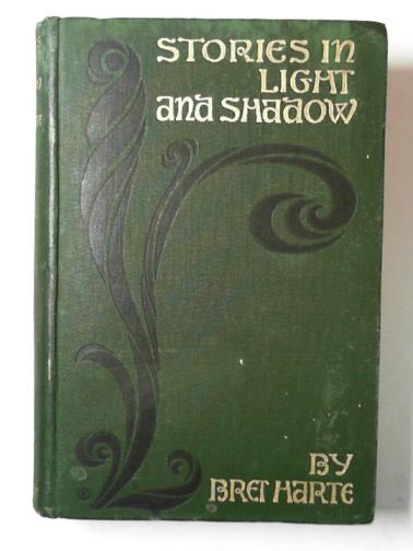 HARTE, Bret - Stories in light and shadow