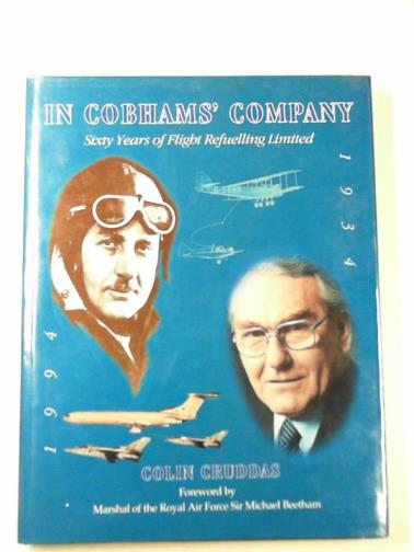 CRUDDAS, Colin - In Cobham's company: sixty years of Flight Refuelling Ltd.