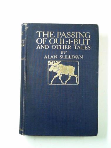 SULLIVAN, Alan - The Passing of Oul-I-but and other tales
