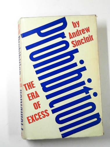 SINCLAIR, Andrew - Prohibition: the era of excess