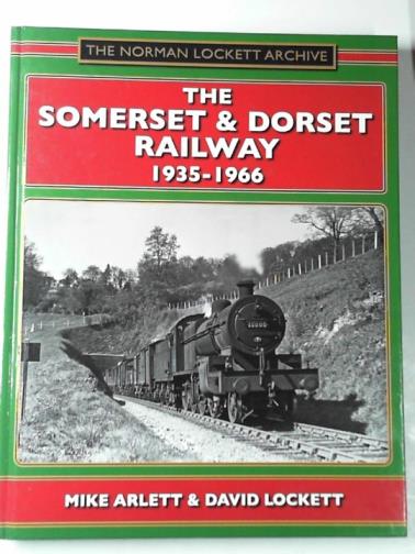 ARLETT, Mike & LOCKETT, David - The Somerset and Dorset Railway 1935-1966