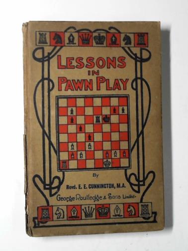 CUNNINGTON, E. E. - Lessons in pawn play