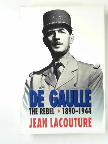 LACOUTURE, Jean - De Gaulle: the rebel, 1890-1944