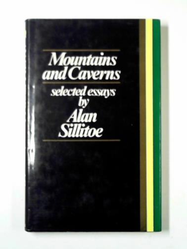 SILLITOE, Alan - Mountains and caverns: selected essays