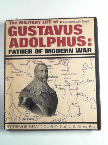 DUPUY, Trevor Nevitt - The military life of Gustavus Adolphus: father of modern war