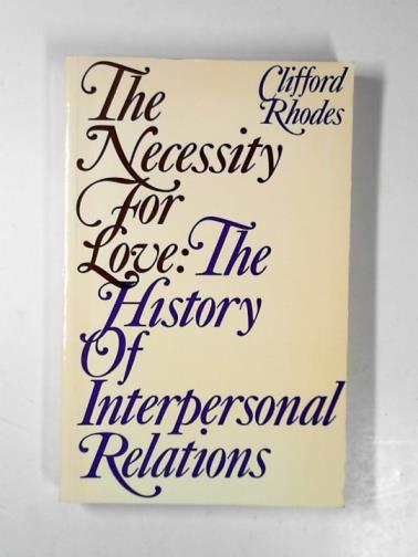 RHODES, Clifford - The necessity for love: the history of interpersonal relations