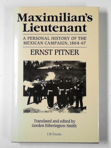 PITNER, Ernest - Maximillian's Lieutenant: a personal history of the Mexican campaign, 1864-7