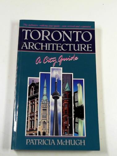McHUGH, Patricia - Toronto architecture a city guide