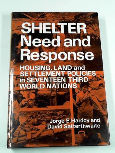 HARDOY, Jorge E. & SATTERTHWAITE, David - Shelter: need and response - housing, land and settlement policies in seventeen third world nations