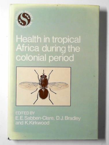 SABBEN-CLARE, E. E. & others (eds) - Health in tropical Africa during the colonial period