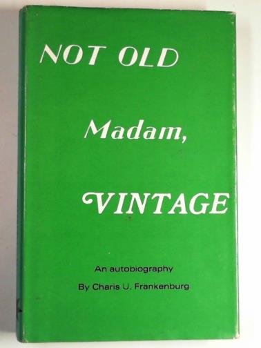FRANKENBURG, Charis U. - Not old, Madam, vintage: an autobiography