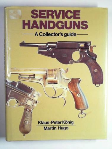 KONIG, Klaus-Peter & HUGO, Martin - Service handguns: a collector's guide