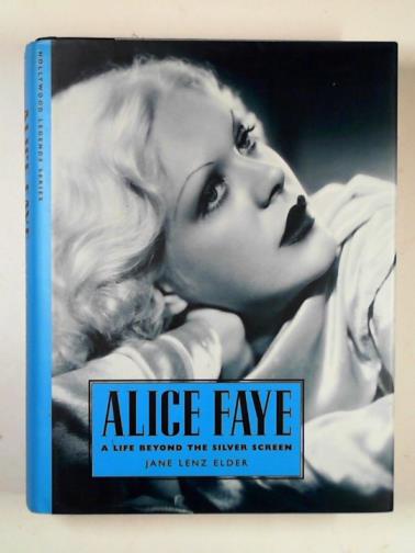 ELDER, Jane Lenz - Alice Faye: a life beyond the silver screen