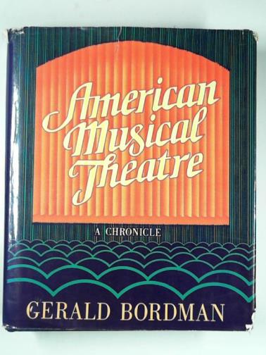 BORDMAN, Gerald - American musical theatre: a chronicle