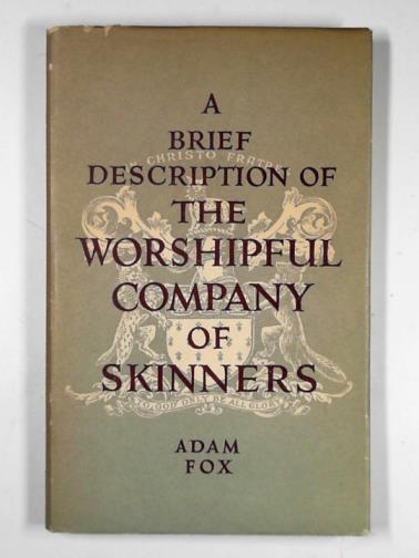 FOX, Adam - A brief description of the Worshipful Company of Skinners