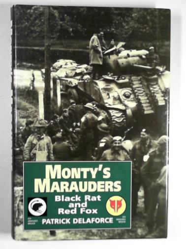 DELAFORCE, Patrick - Monty's Marauders: Black Rat and Red Fox - 4th and 8th Independent Armoured Brigades in WW2