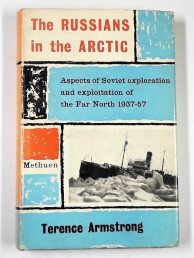 ARMSTRONG, Terence - The Russians in the Arctic: aspects of Soviet exploration and exploitation of the far north, 1937-57