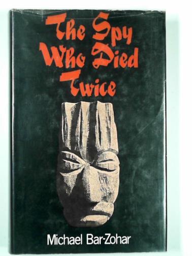 BAR-ZOHAR, Michael - The spy who died twice