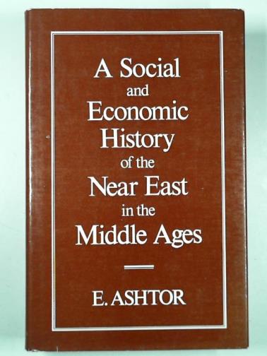 ASHTOR, Eliyahu - A social and economic history of the Near East in the Middle Ages