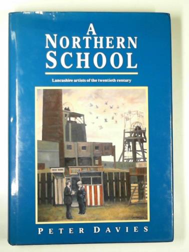 DAVIES, Peter - A Northern School: Lancashire artists of the Twentieth Century