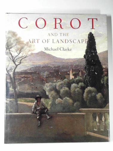 CLARKE, Michael - Corot and the art of landscape