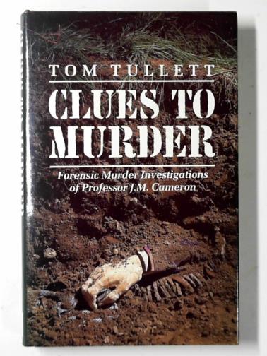 TULLETT, Tom - Clues to murder: famous forensic murder cases of Professor J.M.Cameron