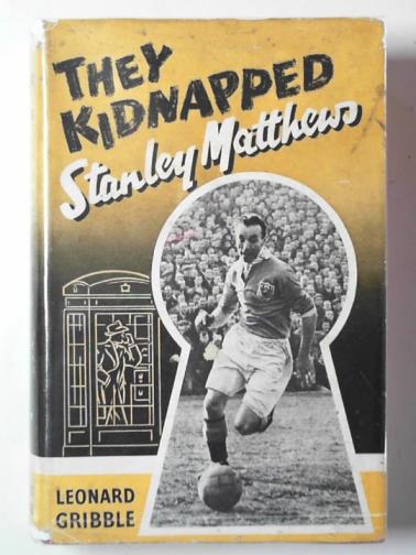 GRIBBLE, Leonard - They kidnapped Stanley Matthews: a case for Superintendant Athony Slade