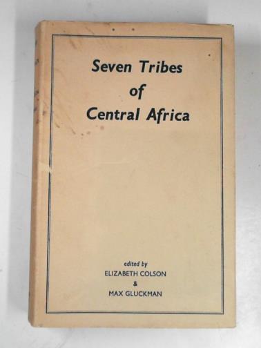 COLSON, Elizabeth and GLUCKMAN, Max (eds.) - Seven tribes of Central Africa