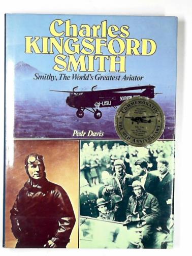 DAVIS, Pedr - Charles Kingsford Smith: Smithy, the world's greatest aviator