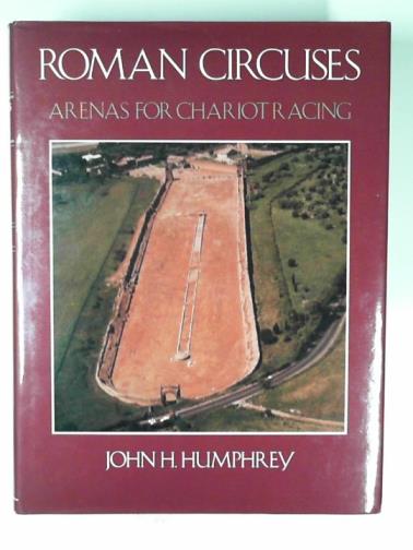 HUMPHREY, John H. - Roman circuses: arenas for chariot racing