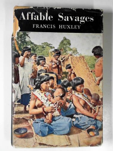 HUXLEY, Francis - Affable savages: an anthropologist among the Urubu Indians of Brazil
