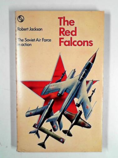 JACKSON, Robert - The Red Falcons: the Soviet Air Force in action, 1919-1969