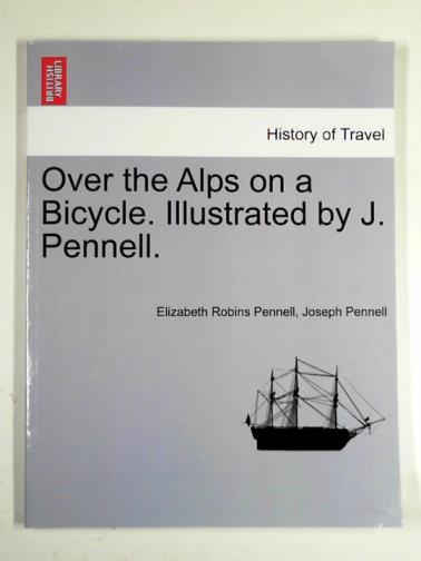 PENNELL, Elizabeth Robins - Over the Alps on a bicycle.