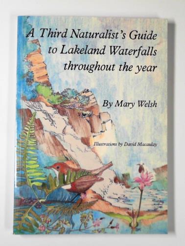 WELSH, Mary & MACAAULAY, David - A third naturalist's guide to Lakeland waterfalls throughout the year