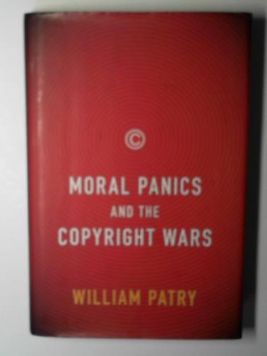 PATRY, William - Moral panics and the copyright wars