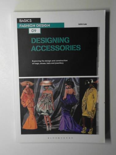 LAU, John - Designing accessories: exploring the design and construction of bags, shoes, hats and jewellery