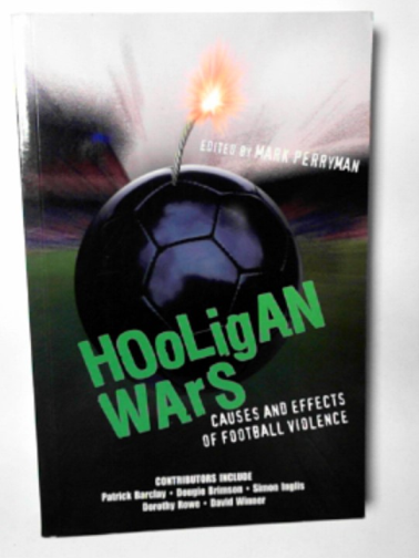 PERRYMAN, Mark (ed) - Hooligan wars: causes and effects of football violence
