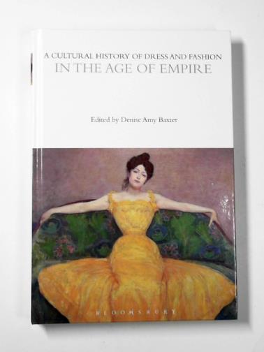 BAXTER, Denise Amy (ed) - A cultural history of dress and fashion in the age of empire