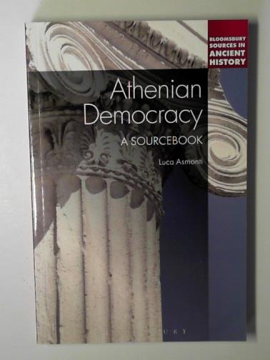 ASMONTI, Luca - Athenian democracy: a sourcebook: Bloomsbury sources in ancient history)