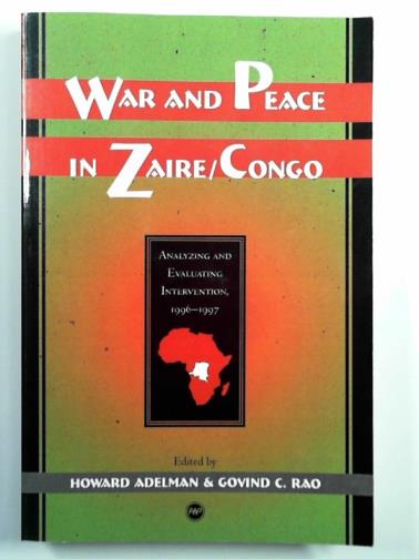 ADELMAN, Howard & RAO, Govind C. (eds) - War and peace in Zaire/Congo: analyzing and evaluating intervention 1994-1997