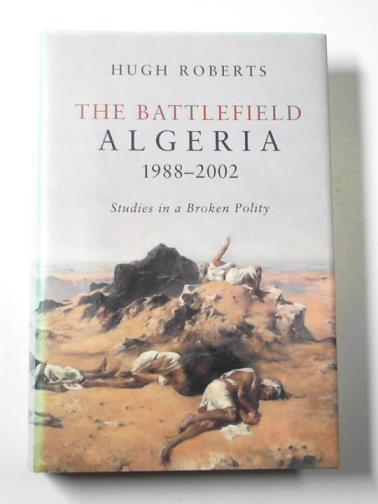 ROBERTS, Hugh - The battlefield, Algeria 1988 - 2002: studies in a broken polity